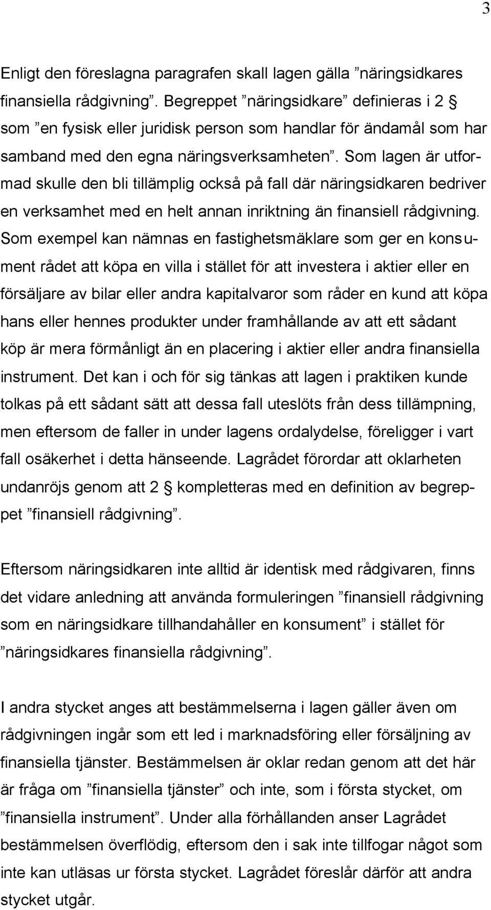 Som lagen är utformad skulle den bli tillämplig också på fall där näringsidkaren bedriver en verksamhet med en helt annan inriktning än finansiell rådgivning.