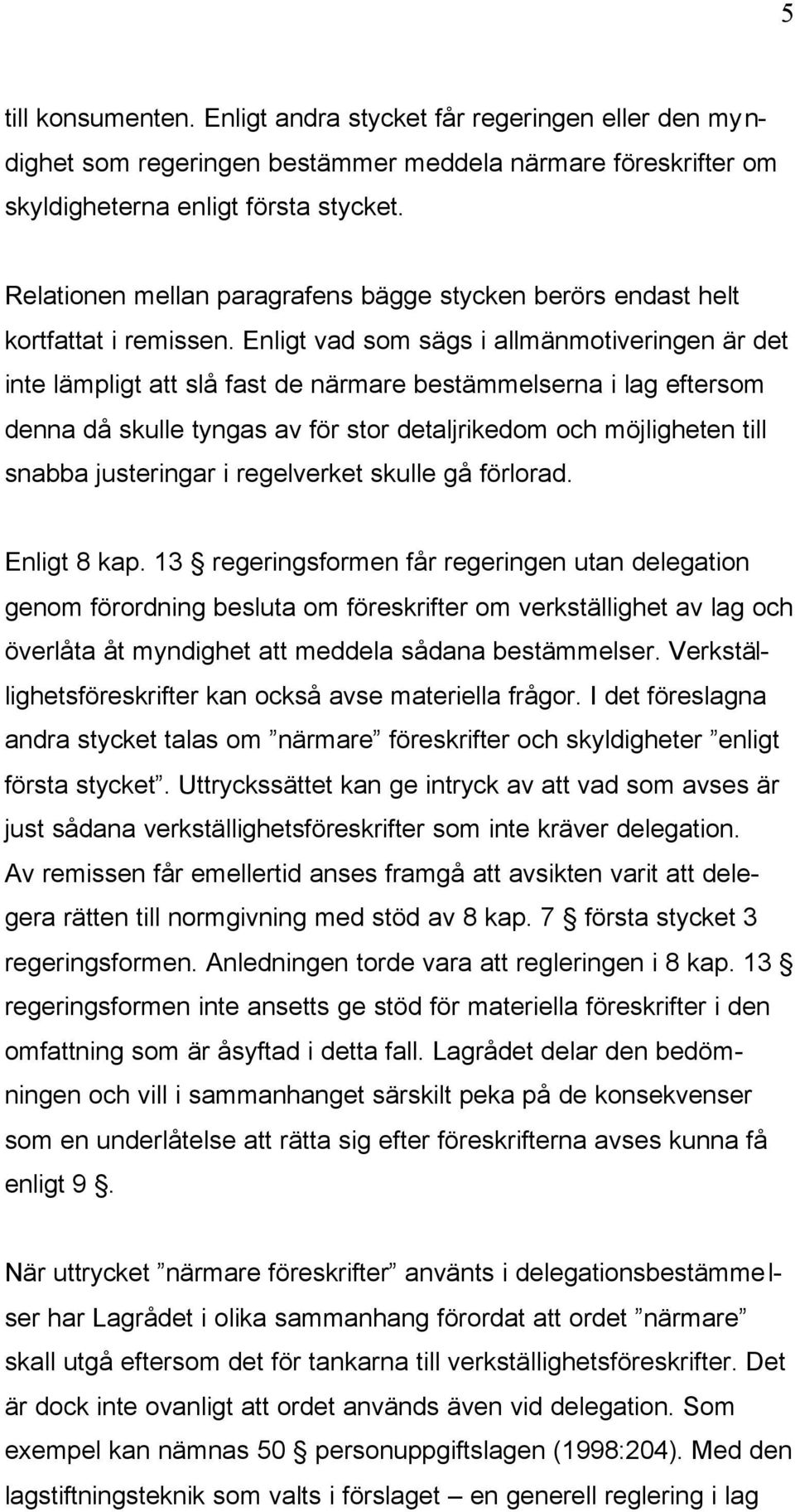 Enligt vad som sägs i allmänmotiveringen är det inte lämpligt att slå fast de närmare bestämmelserna i lag eftersom denna då skulle tyngas av för stor detaljrikedom och möjligheten till snabba