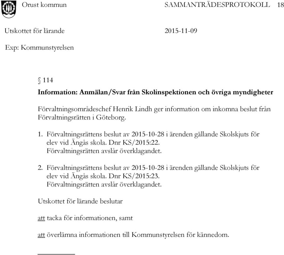 Dnr KS/2015:22. Förvaltningsrätten avslår överklagandet. 2.