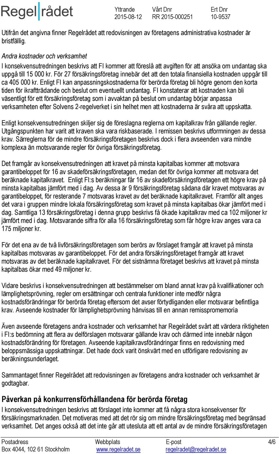 För 27 försäkringsföretag innebär det att den totala finansiella kostnaden uppgår till ca 405 000 kr.