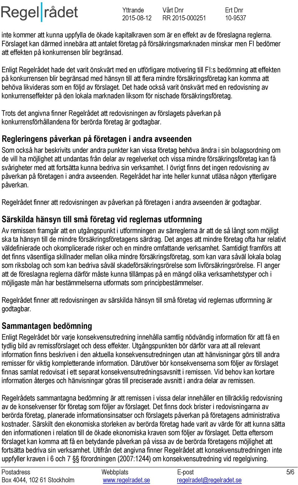Enligt Regelrådet hade det varit önskvärt med en utförligare motivering till FI:s bedömning att effekten på konkurrensen blir begränsad med hänsyn till att flera mindre försäkringsföretag kan komma