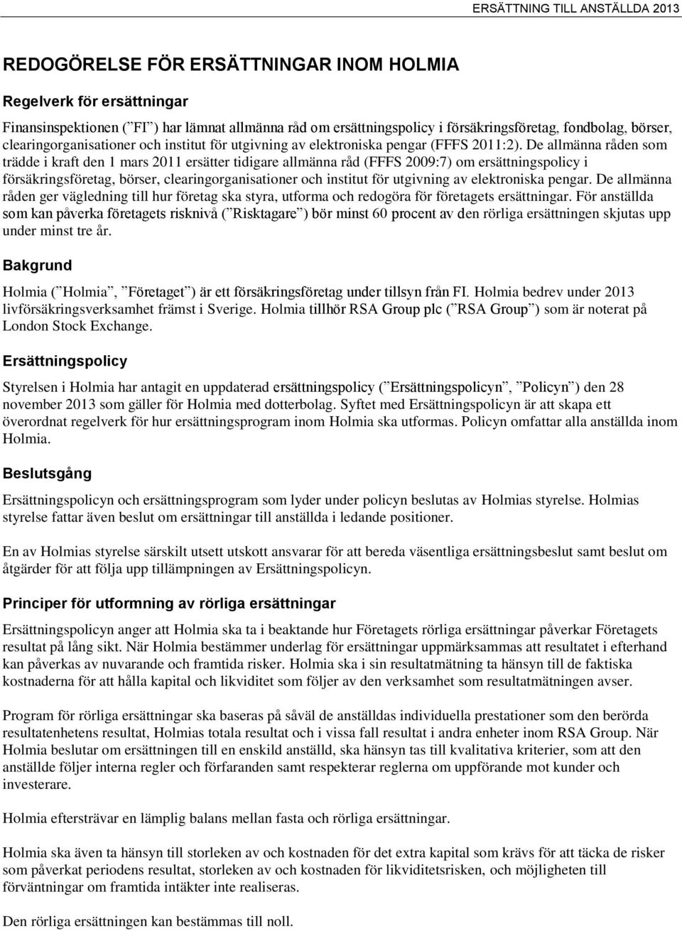 De allmänna råden som trädde i kraft den 1 mars 2011 ersätter tidigare allmänna råd (FFFS 2009:7) om ersättningspolicy i försäkringsföretag, börser, clearingorganisationer och institut för utgivning