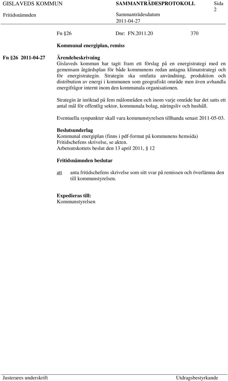 energistrategin. Strategin ska omfa användning, produktion och distribution av energi i kommunen som geografiskt område men även avhandla energifrågor internt inom den kommunala organisationen.