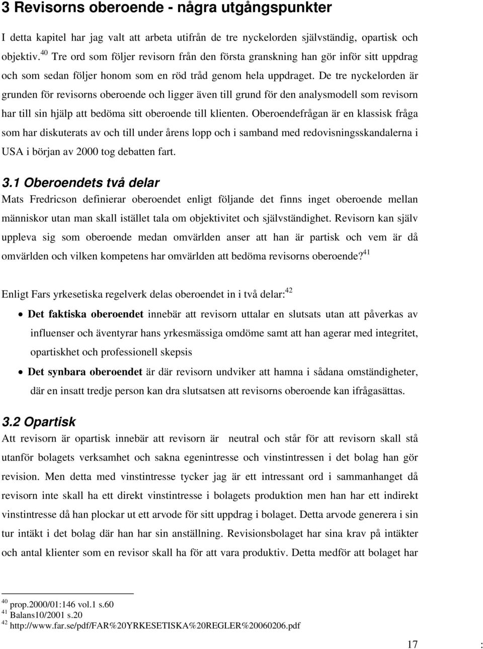 De tre nyckelorden är grunden för revisorns oberoende och ligger även till grund för den analysmodell som revisorn har till sin hjälp att bedöma sitt oberoende till klienten.