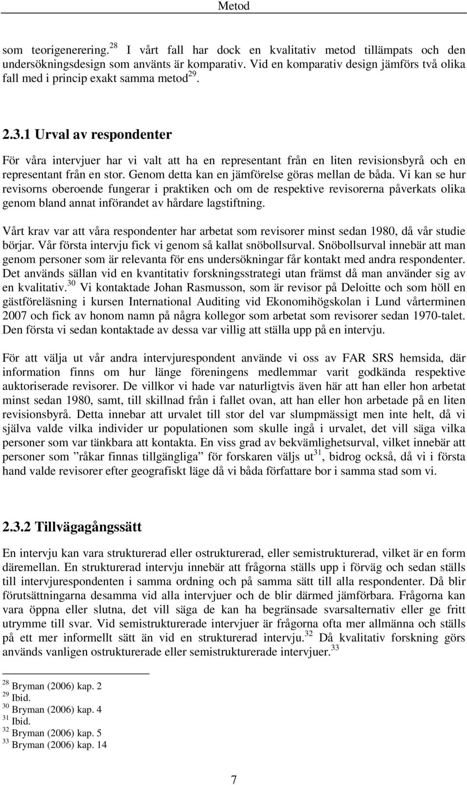 1 Urval av respondenter För våra intervjuer har vi valt att ha en representant från en liten revisionsbyrå och en representant från en stor. Genom detta kan en jämförelse göras mellan de båda.