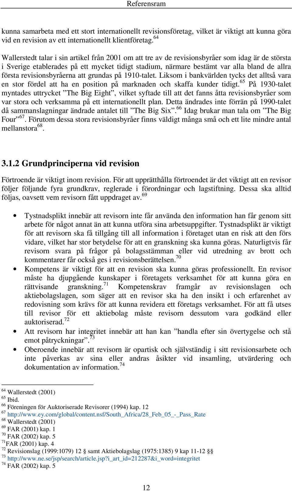 revisionsbyråerna att grundas på 1910-talet. Liksom i bankvärlden tycks det alltså vara en stor fördel att ha en position på marknaden och skaffa kunder tidigt.