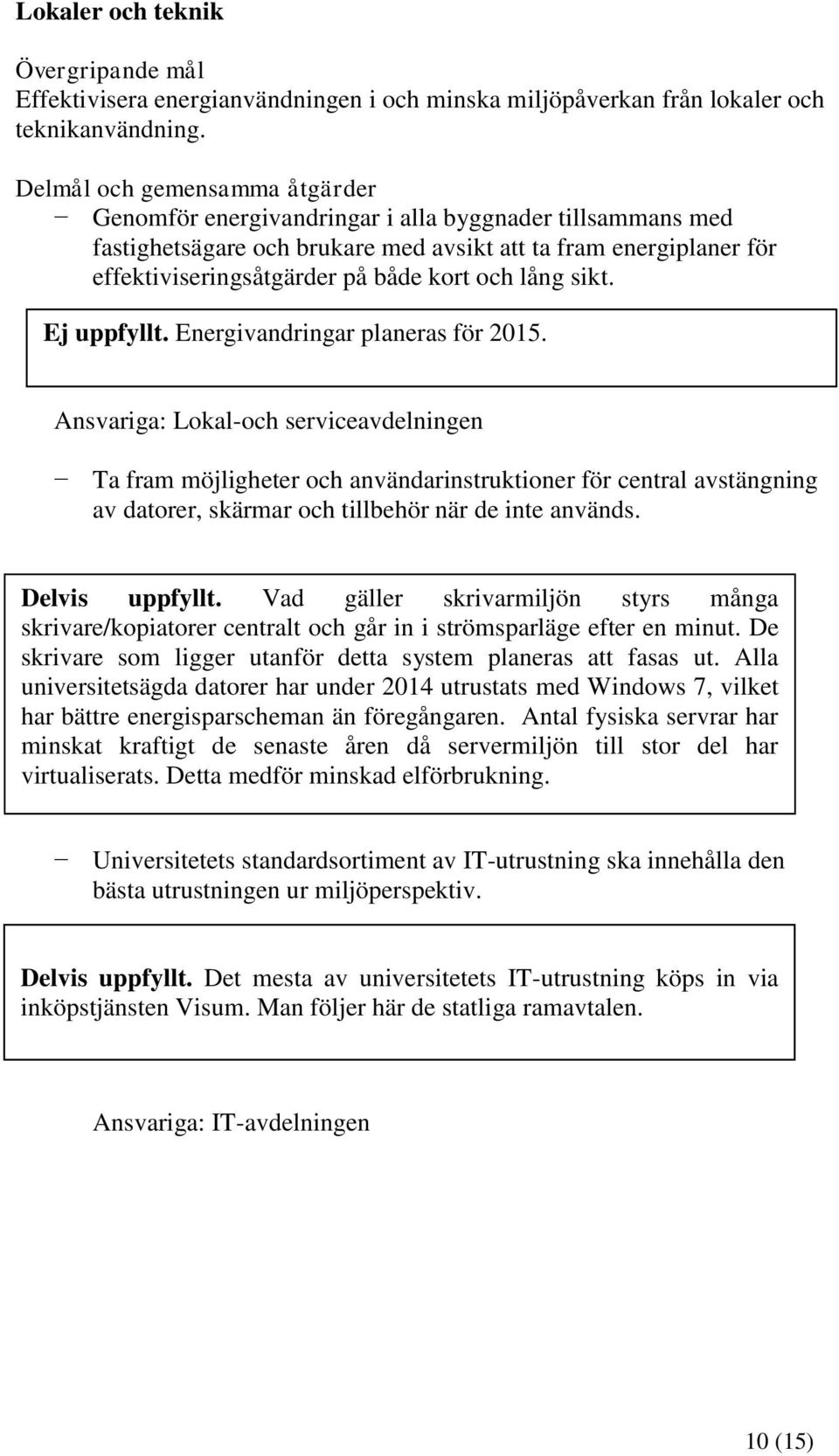 lång sikt. Ej uppfyllt. Energivandringar planeras för 2015.