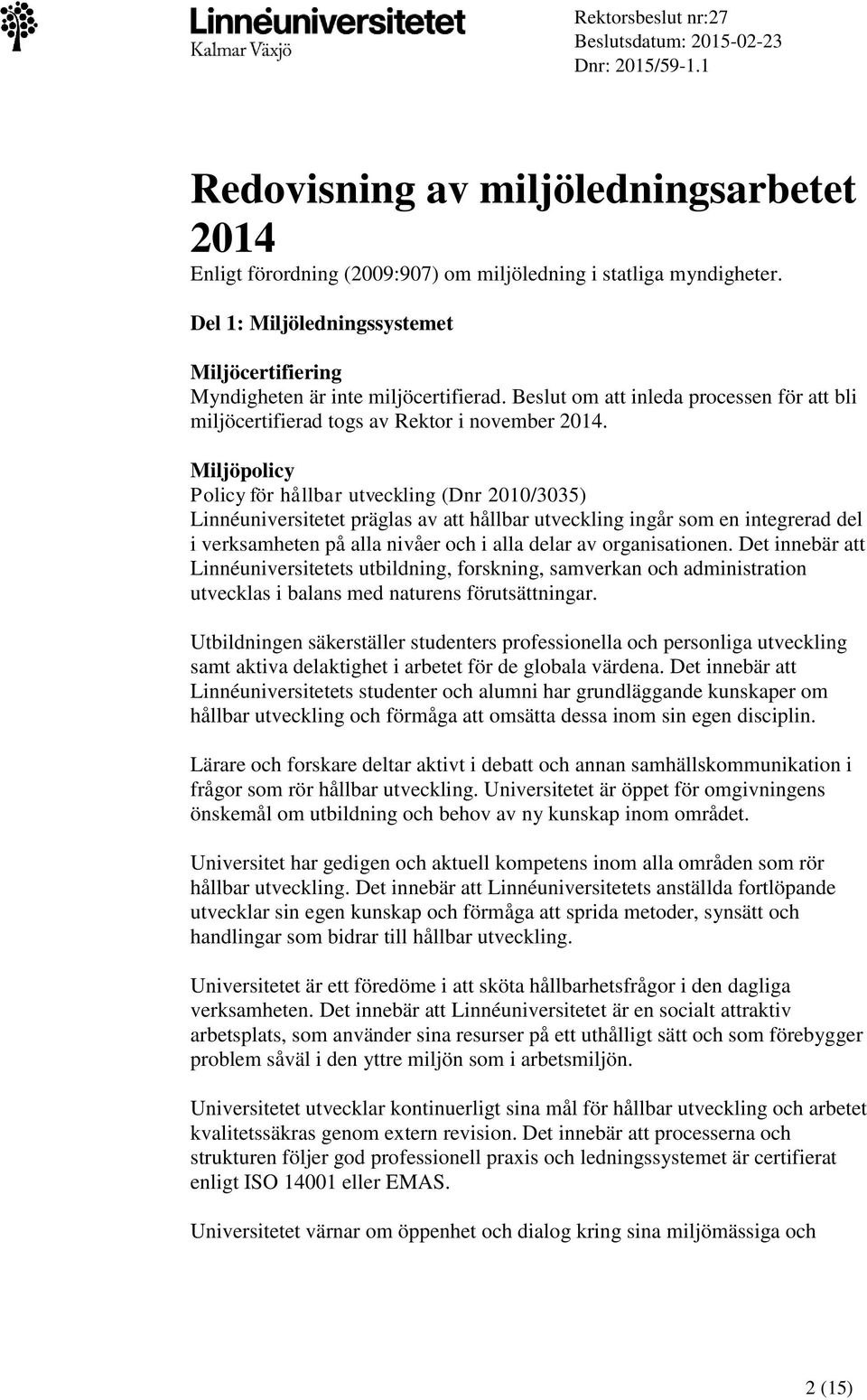 Miljöpolicy Policy för hållbar utveckling (Dnr 2010/3035) Linnéuniversitetet präglas av att hållbar utveckling ingår som en integrerad del i verksamheten på alla nivåer och i alla delar av