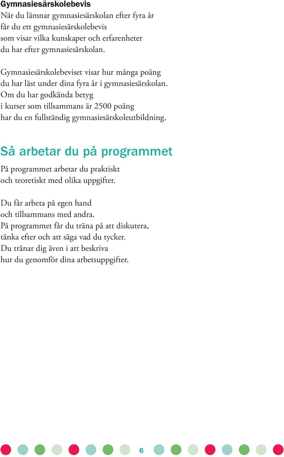 Om du har godkända betyg i kurser som tillsammans är 2500 poäng har du en fullständig gymnasiesärskoleutbildning.