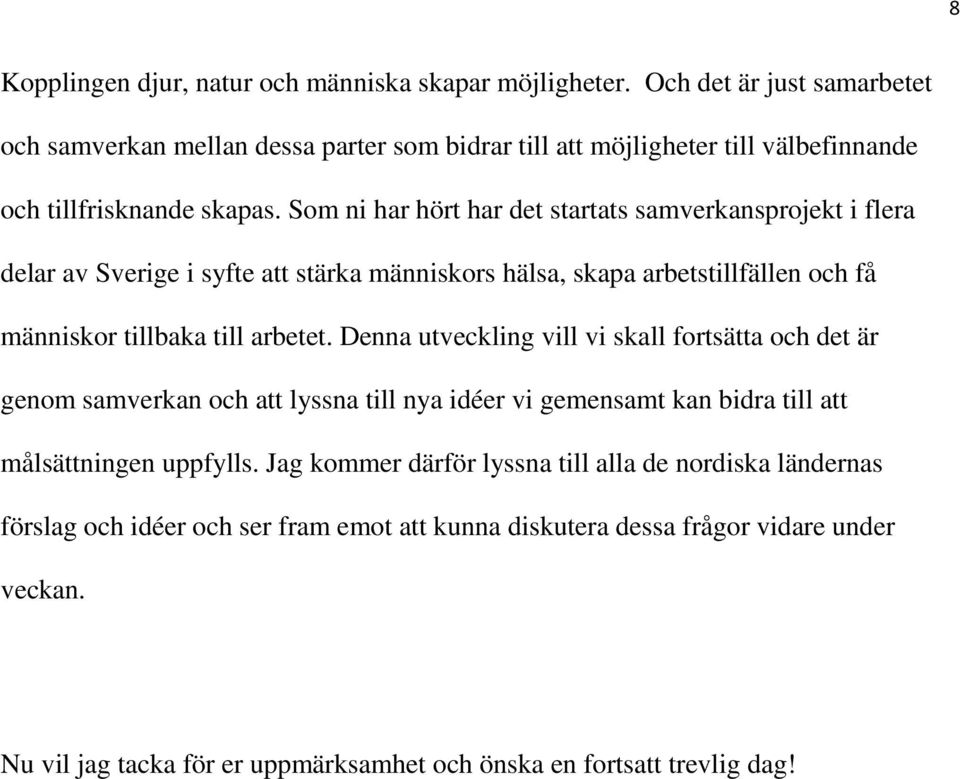 Som ni har hört har det startats samverkansprojekt i flera delar av Sverige i syfte att stärka människors hälsa, skapa arbetstillfällen och få människor tillbaka till arbetet.