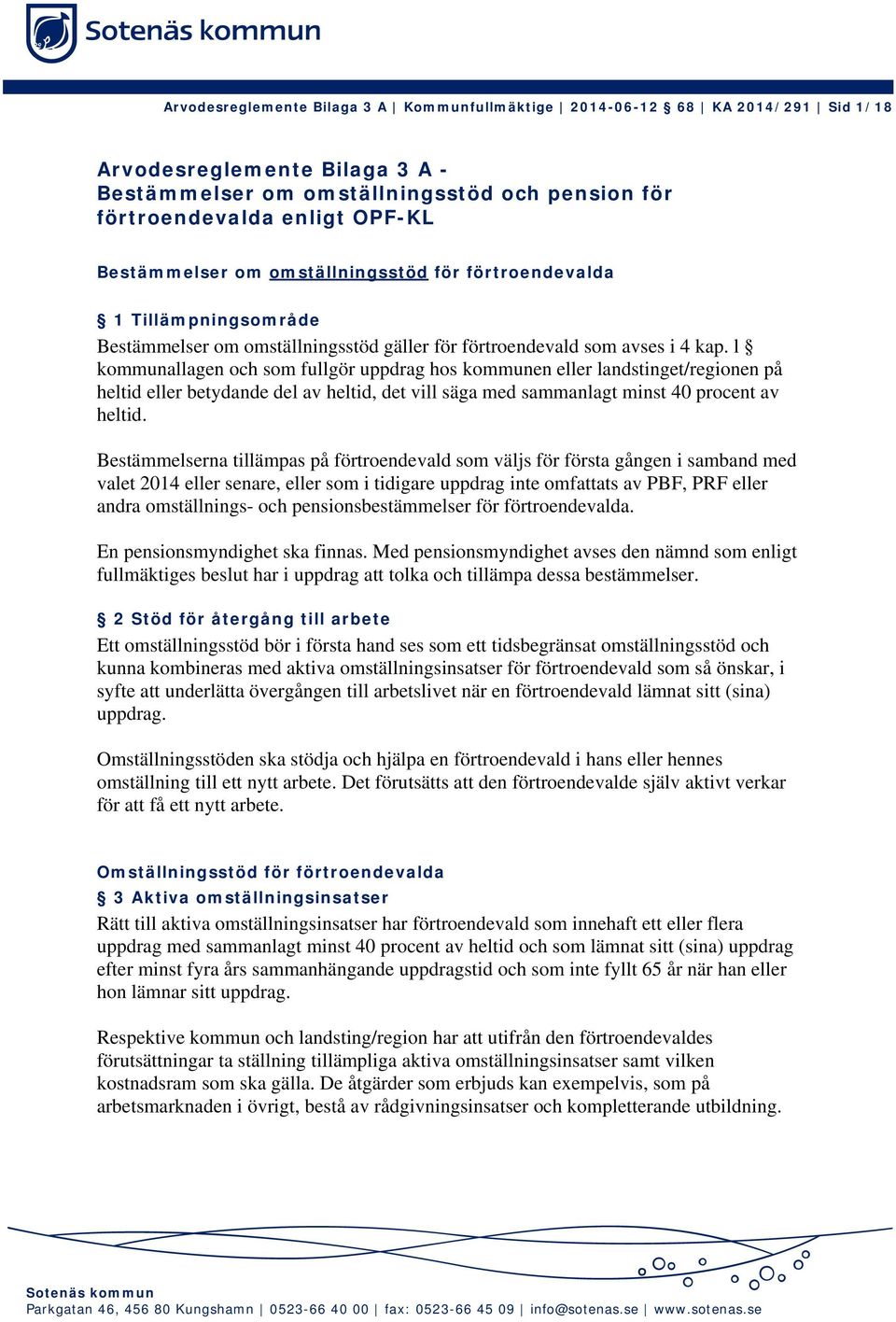 l kommunallagen och som fullgör uppdrag hos kommunen eller landstinget/regionen på heltid eller betydande del av heltid, det vill säga med sammanlagt minst 40 procent av heltid.