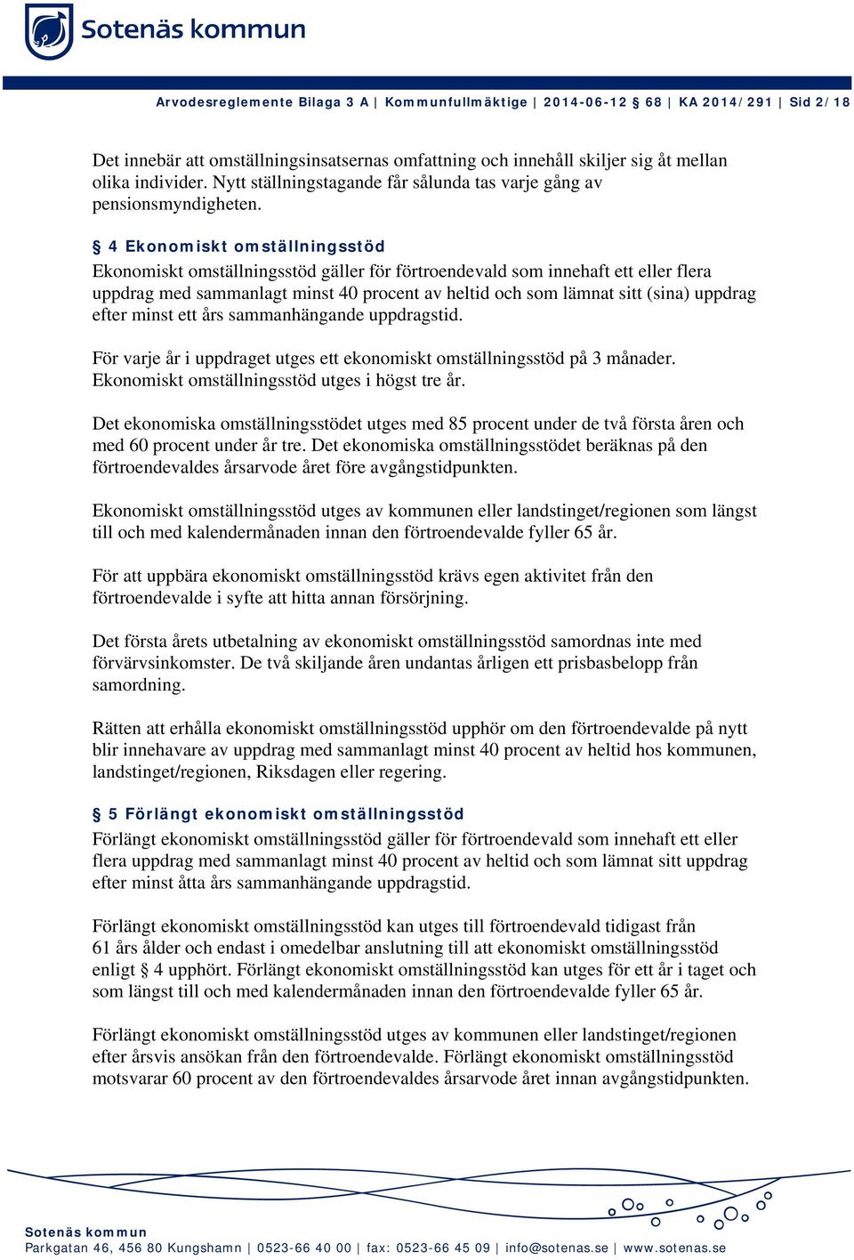 4 Ekonomiskt omställningsstöd Ekonomiskt omställningsstöd gäller för förtroendevald som innehaft ett eller flera uppdrag med sammanlagt minst 40 procent av heltid och som lämnat sitt (sina) uppdrag