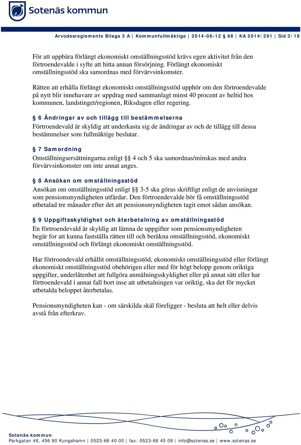 Rätten att erhålla förlängt ekonomiskt omställningsstöd upphör om den förtroendevalde på nytt blir innehavare av uppdrag med sammanlagt minst 40 procent av heltid hos kommunen, landstinget/regionen,
