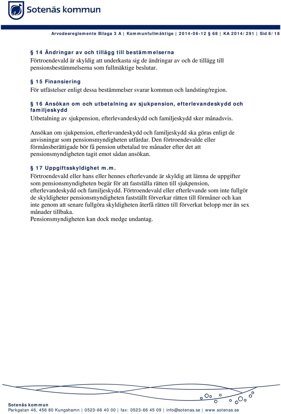 16 Ansökan om och utbetalning av sjukpension, efterlevandeskydd och familjeskydd Utbetalning av sjukpension, efterlevandeskydd och familjeskydd sker månadsvis.