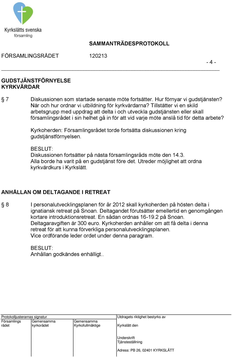 Kyrkoherden: Församlingsrådet torde fortsätta diskussionen kring gudstjänstförnyelsen. BESLUT: Diskussionen fortsätter på nästa församlingsråds möte den 14.3.