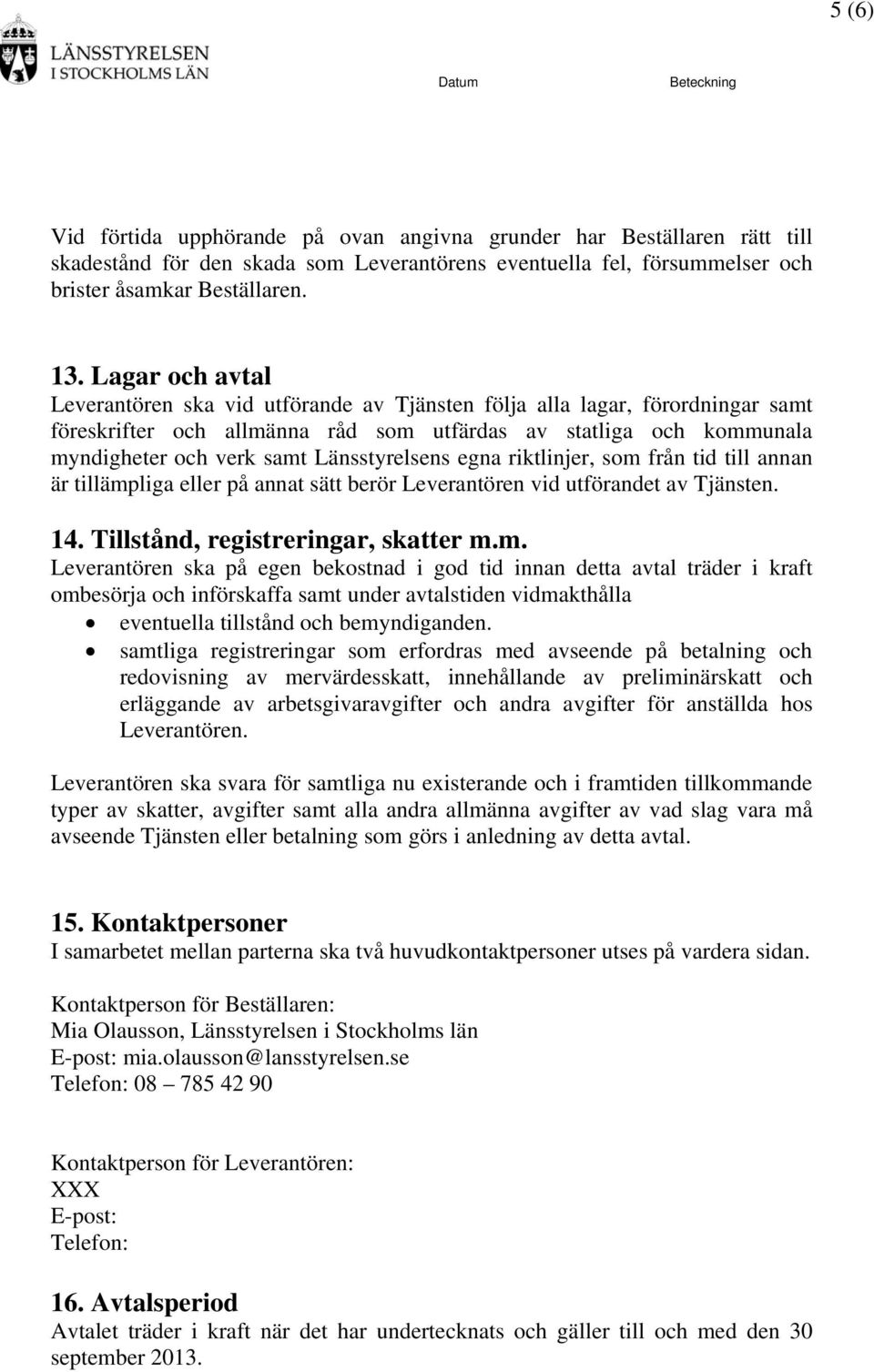 Länsstyrelsens egna riktlinjer, som 