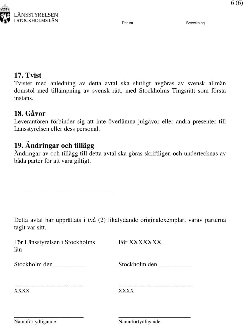 18. Gåvor Leverantören förbinder sig att inte överlämna julgåvor eller andra presenter till Länsstyrelsen eller dess personal. 19.