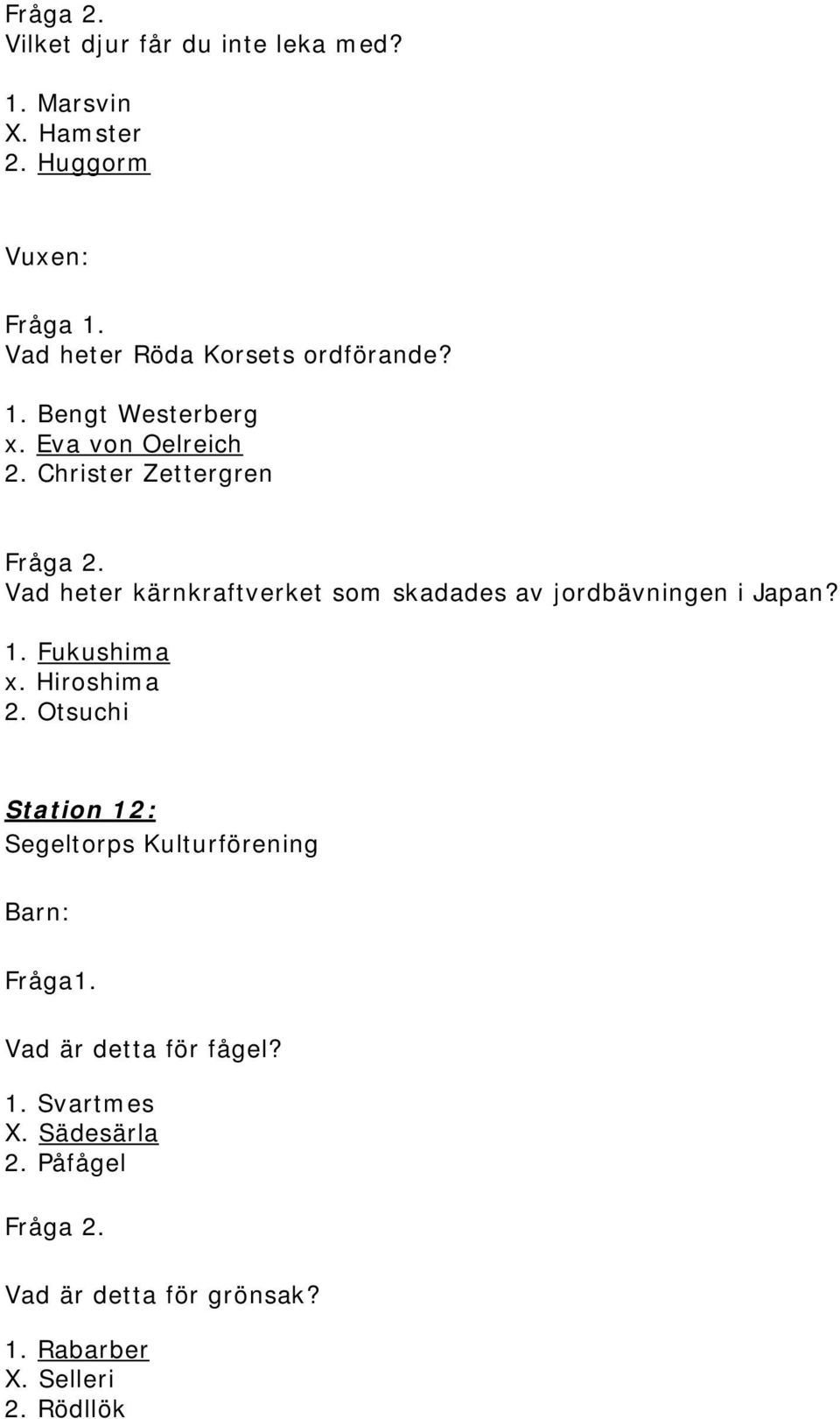 Fukushima x. Hiroshima 2. Otsuchi Station 12: Segeltorps Kulturförening. Vad är detta för fågel? 1. Svartmes X.