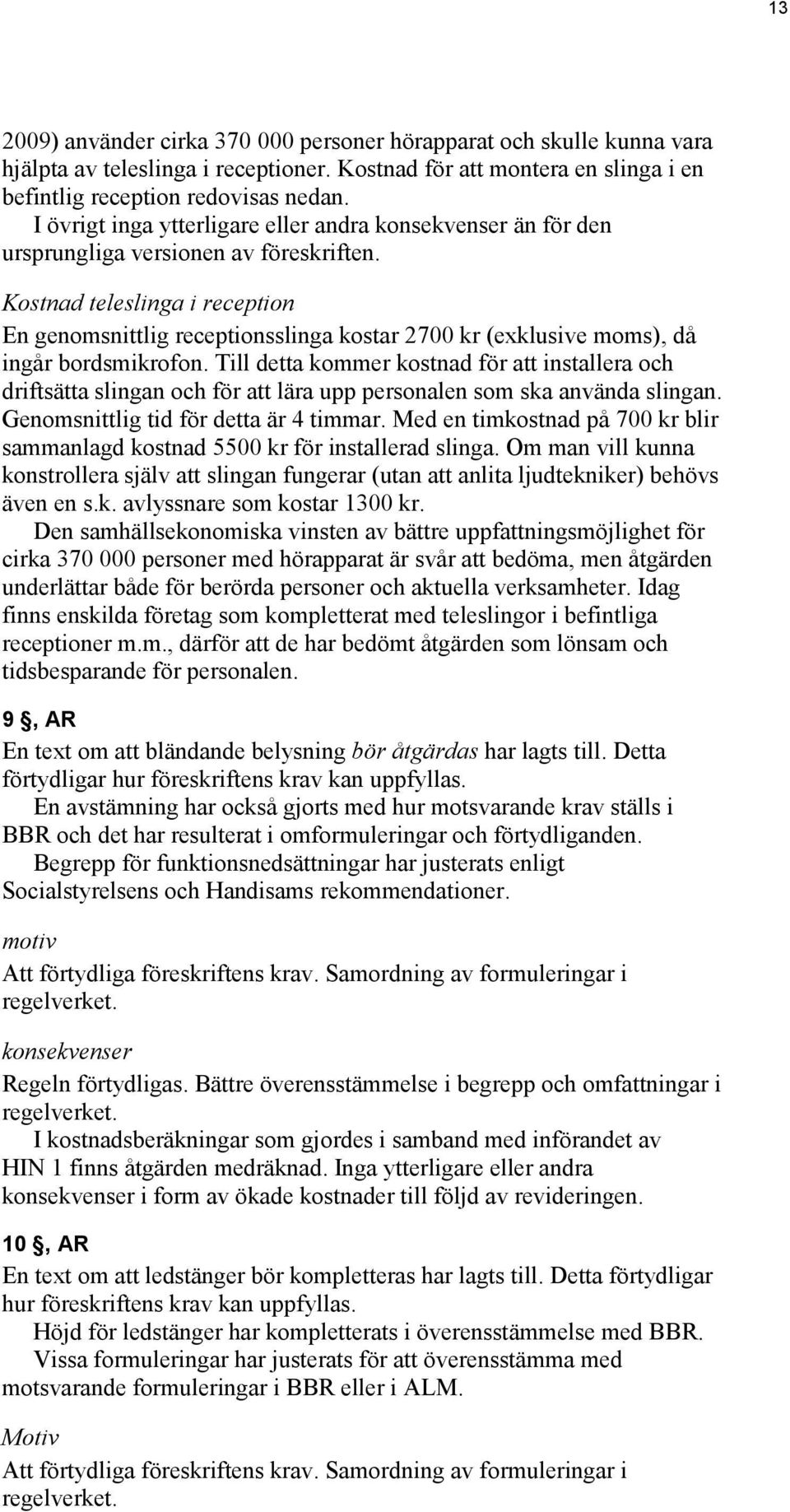 Kostnad teleslinga i reception En genomsnittlig receptionsslinga kostar 2700 kr (exklusive moms), då ingår bordsmikrofon.
