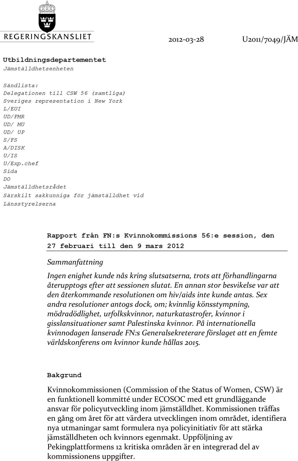chef Sida DO Jämställdhetsrådet Särskilt sakkunniga för jämställdhet vid Länsstyrelserna Rapport från FN:s Kvinnokommissions 56:e session, den 27 februari till den 9 mars 2012 Sammanfattning Ingen