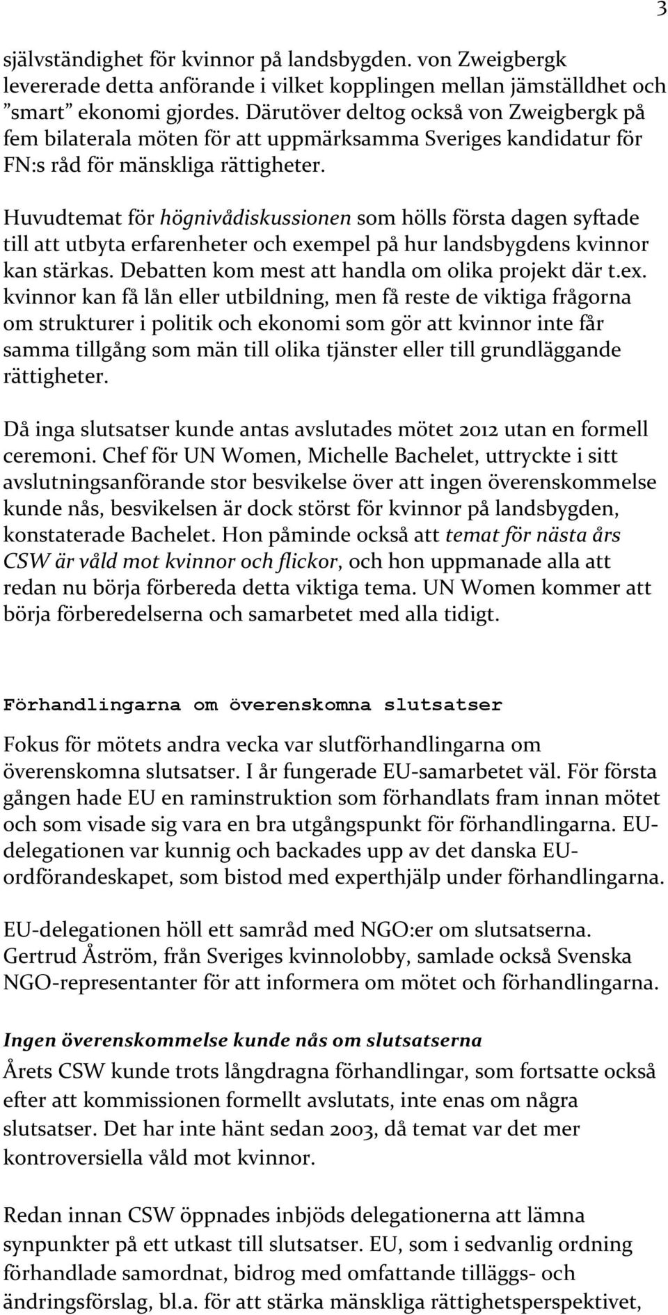 Huvudtemat för högnivådiskussionen som hölls första dagen syftade till att utbyta erfarenheter och exempel på hur landsbygdens kvinnor kan stärkas. Debatten kom mest att handla om olika projekt där t.