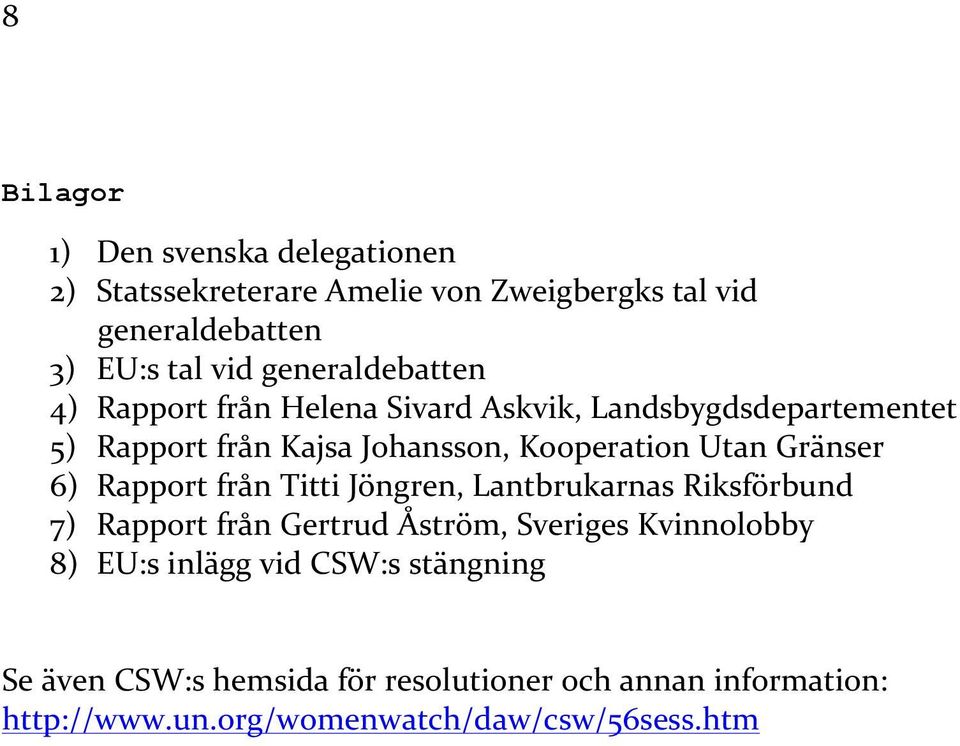 Gränser 6) Rapport från Titti Jöngren, Lantbrukarnas Riksförbund 7) Rapport från Gertrud Åström, Sveriges Kvinnolobby 8) EU:s