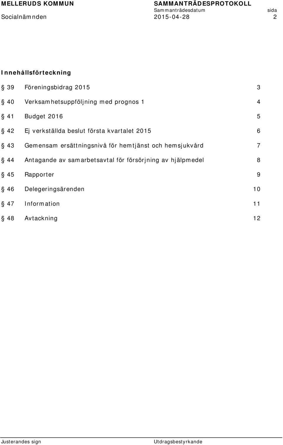 kvartalet 2015 6 43 Gemensam ersättningsnivå för hemtjänst och hemsjukvård 7 44 Antagande av