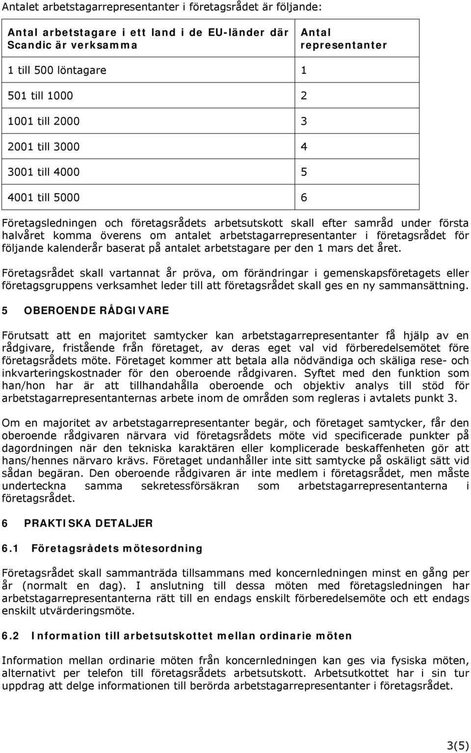 arbetstagarrepresentanter i företagsrådet för följande kalenderår baserat på antalet arbetstagare per den 1 mars det året.