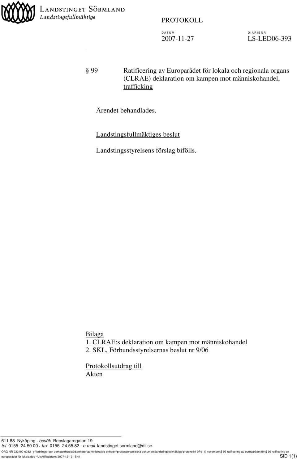 SKL, Förbundsstyrelsernas beslut nr 9/06 Protokollsutdrag till Akten 611 88 Nyköping besök Repslagaregatan 19 tel 0155-24 50 00 fax 0155-24 55 82 e-mail landstinget.sormland@dll.