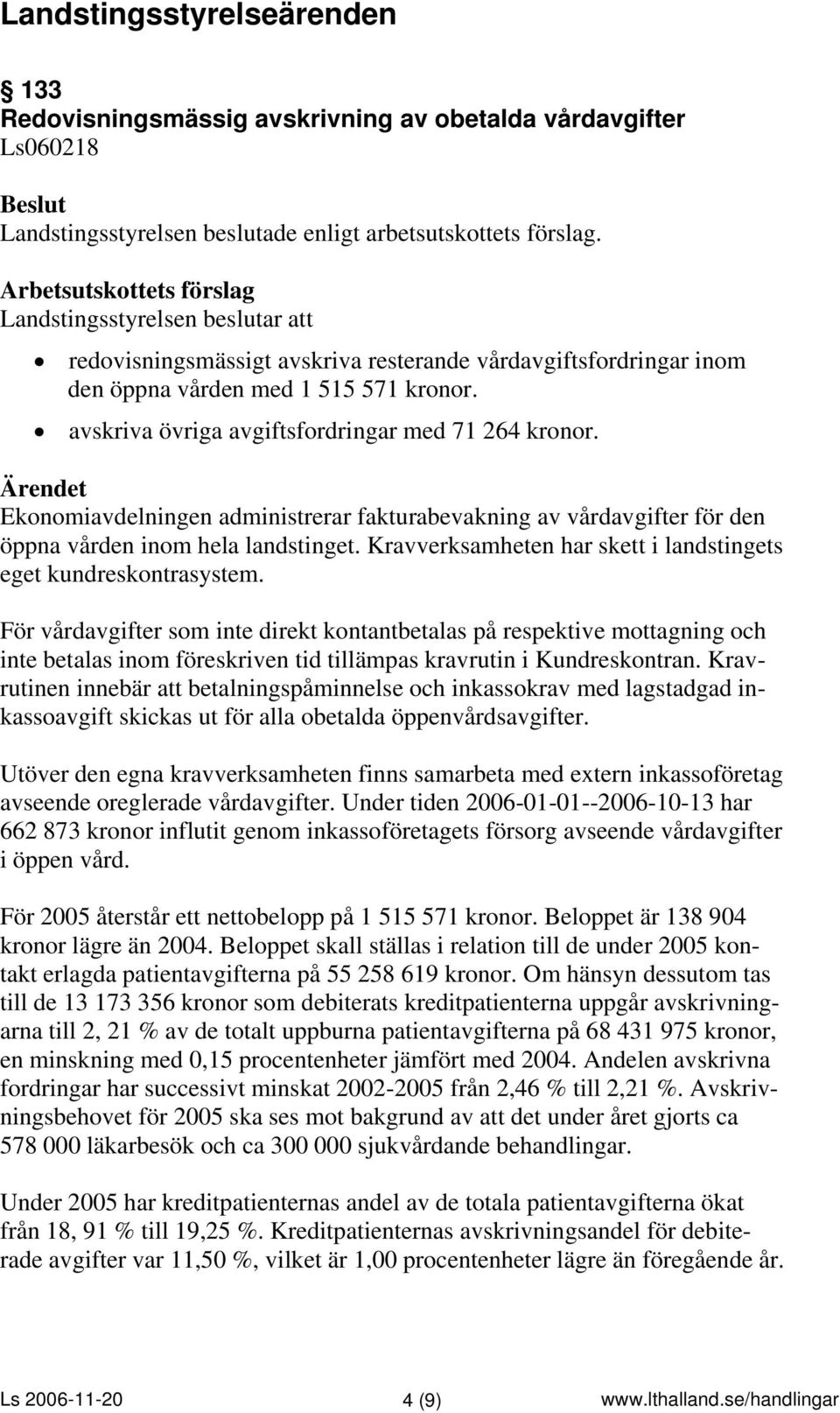 Kravverksamheten har skett i landstingets eget kundreskontrasystem.