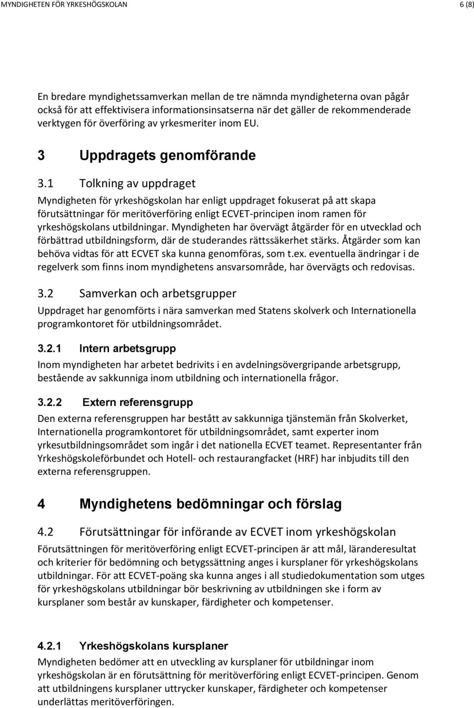 1 Tolkning av uppdraget Myndigheten för yrkeshögskolan har enligt uppdraget fokuserat på att skapa förutsättningar för meritöverföring enligt ECVET-principen inom ramen för yrkeshögskolans