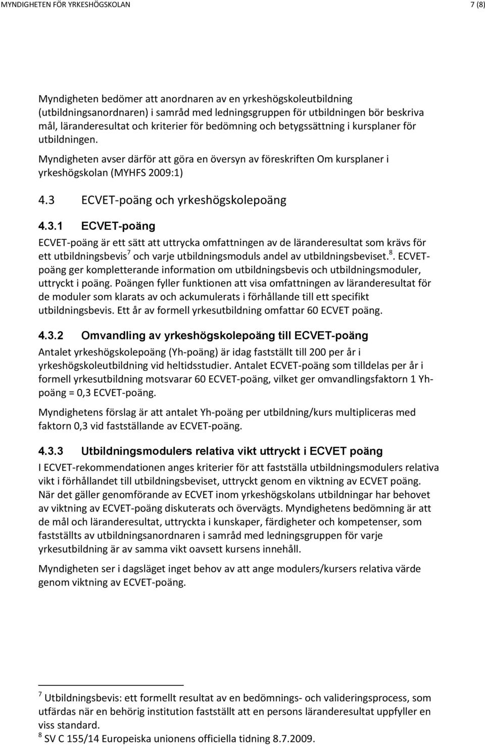 Myndigheten avser därför att göra en översyn av föreskriften Om kursplaner i yrkeshögskolan (MYHFS 2009:1) 4.3 