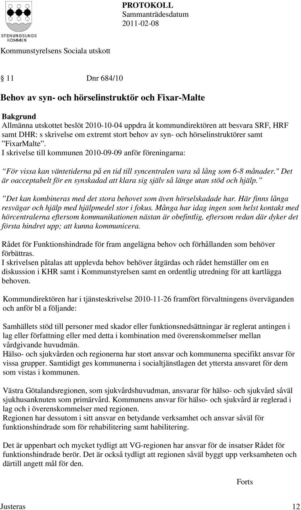 " Det är oacceptabelt för en synskadad att klara sig själv så länge utan stöd och hjälp. Det kan kombineras med det stora behovet som även hörselskadade har.