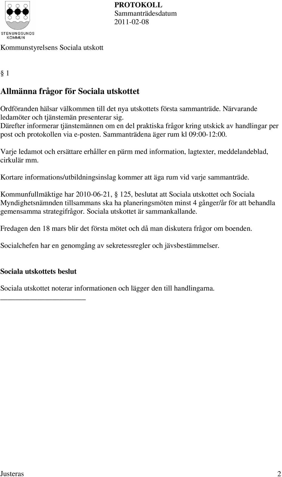 Varje ledamot och ersättare erhåller en pärm med information, lagtexter, meddelandeblad, cirkulär mm. Kortare informations/utbildningsinslag kommer att äga rum vid varje sammanträde.