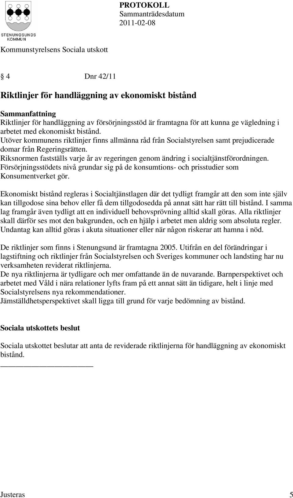 Riksnormen fastställs varje år av regeringen genom ändring i socialtjänstförordningen. Försörjningsstödets nivå grundar sig på de konsumtions- och prisstudier som Konsumentverket gör.