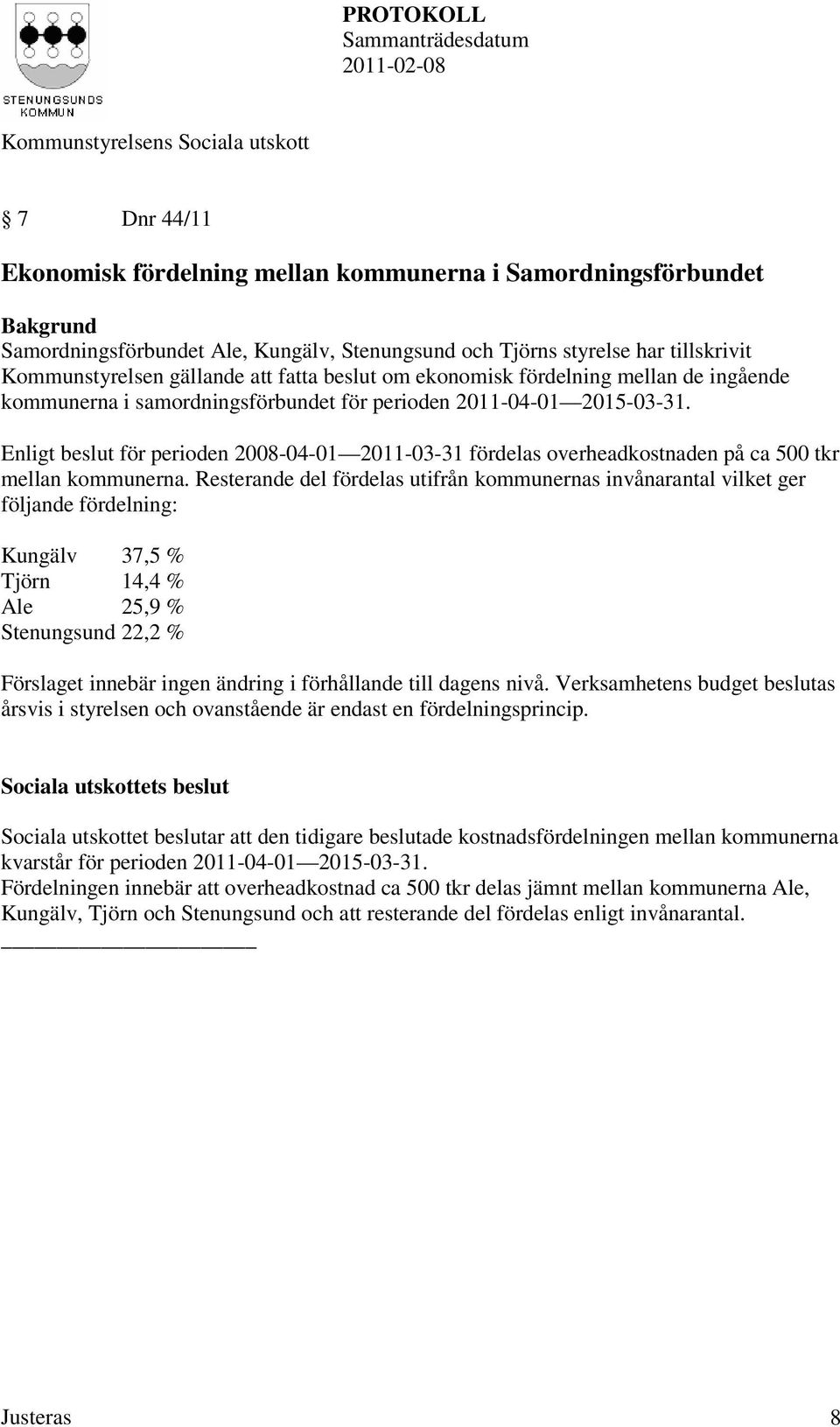 Enligt beslut för perioden 2008-04-01 2011-03-31 fördelas overheadkostnaden på ca 500 tkr mellan kommunerna.