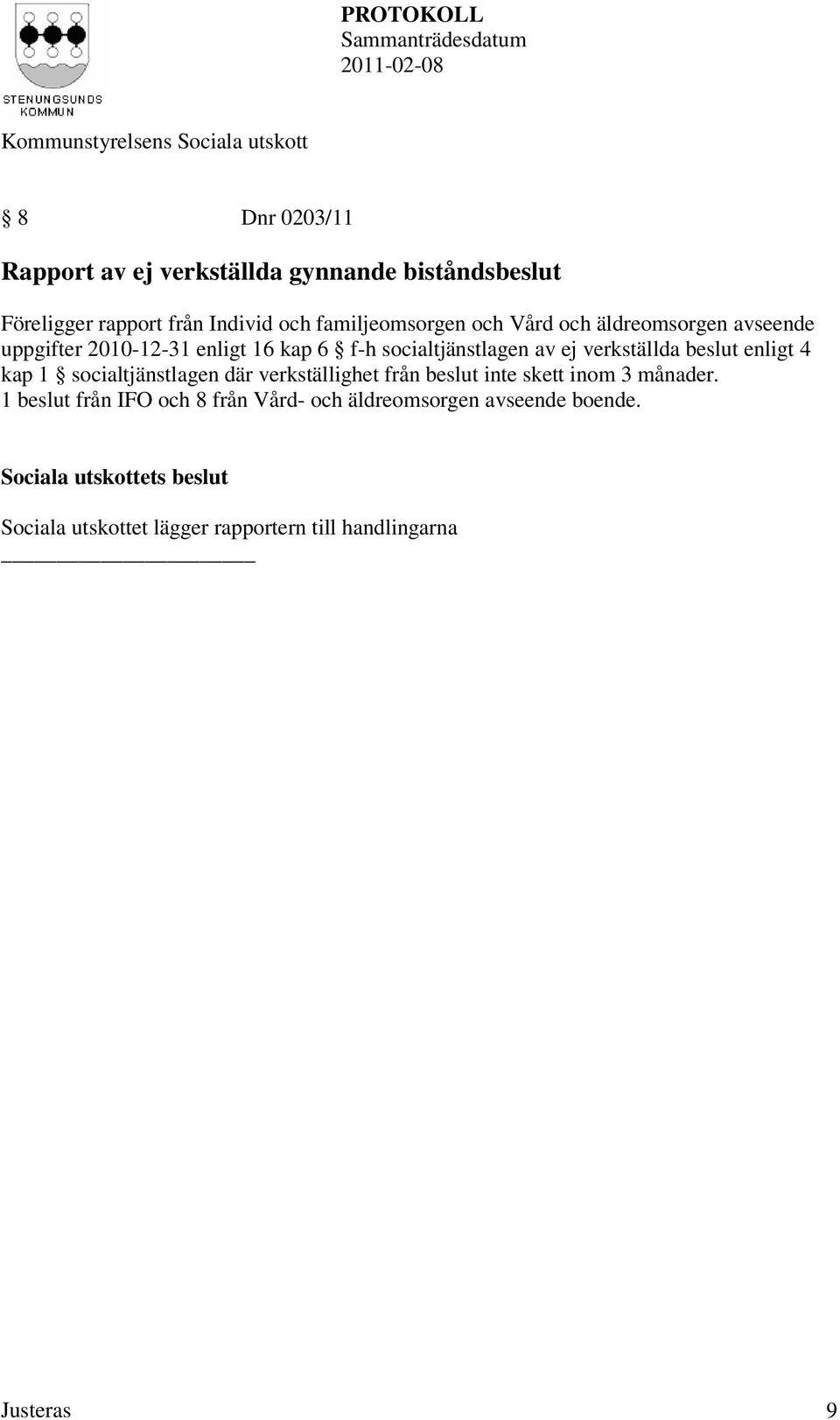 beslut enligt 4 kap 1 socialtjänstlagen där verkställighet från beslut inte skett inom 3 månader.