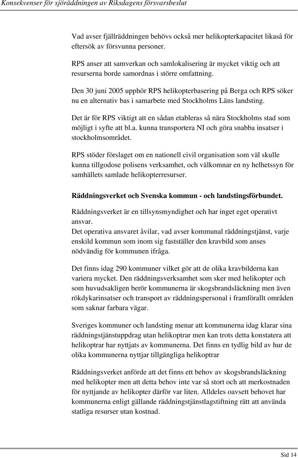 Den 30 juni 2005 upphör RPS helikopterbasering på Berga och RPS söker nu en alternativ bas i samarbete med Stockholms Läns landsting.