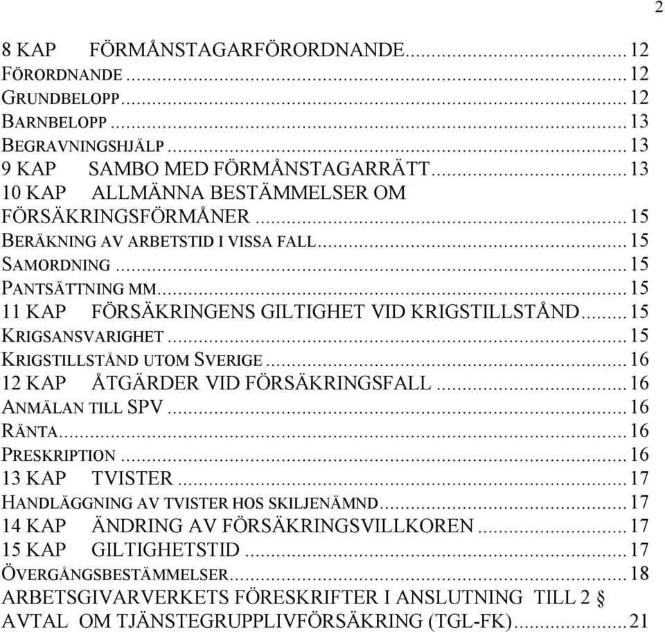 ..15 11 KAP FÖRSÄKRINGENS GILTIGHET VID KRIGSTILLSTÅND...15 KRIGSANSVARIGHET...15 KRIGSTILLSTÅND UTOM SVERIGE...16 12 KAP ÅTGÄRDER VID FÖRSÄKRINGSFALL...16 ANMÄLAN TILL SPV...16 RÄNTA.