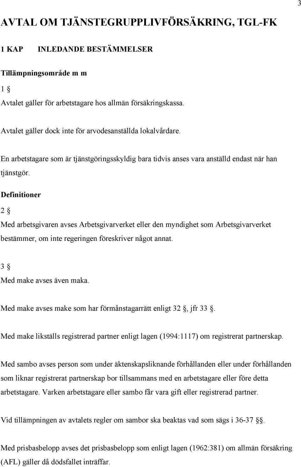 Definitioner 2 Med arbetsgivaren avses Arbetsgivarverket eller den myndighet som Arbetsgivarverket bestämmer, om inte regeringen föreskriver något annat. 3 Med make avses även maka.