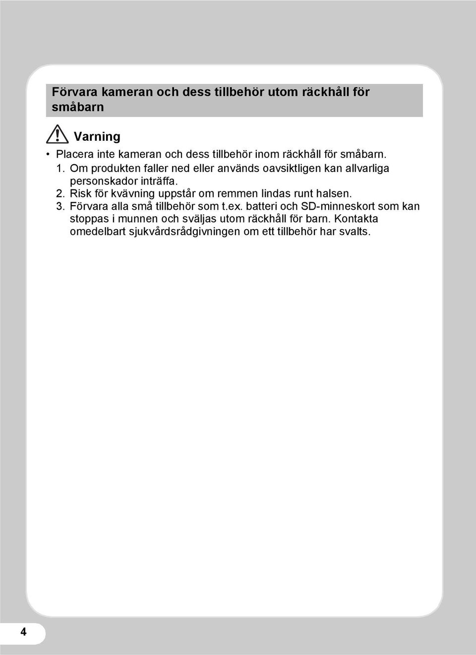 Risk för kvävning uppstår om remmen lindas runt halsen. 3. Förvara alla små tillbehör som t.ex.