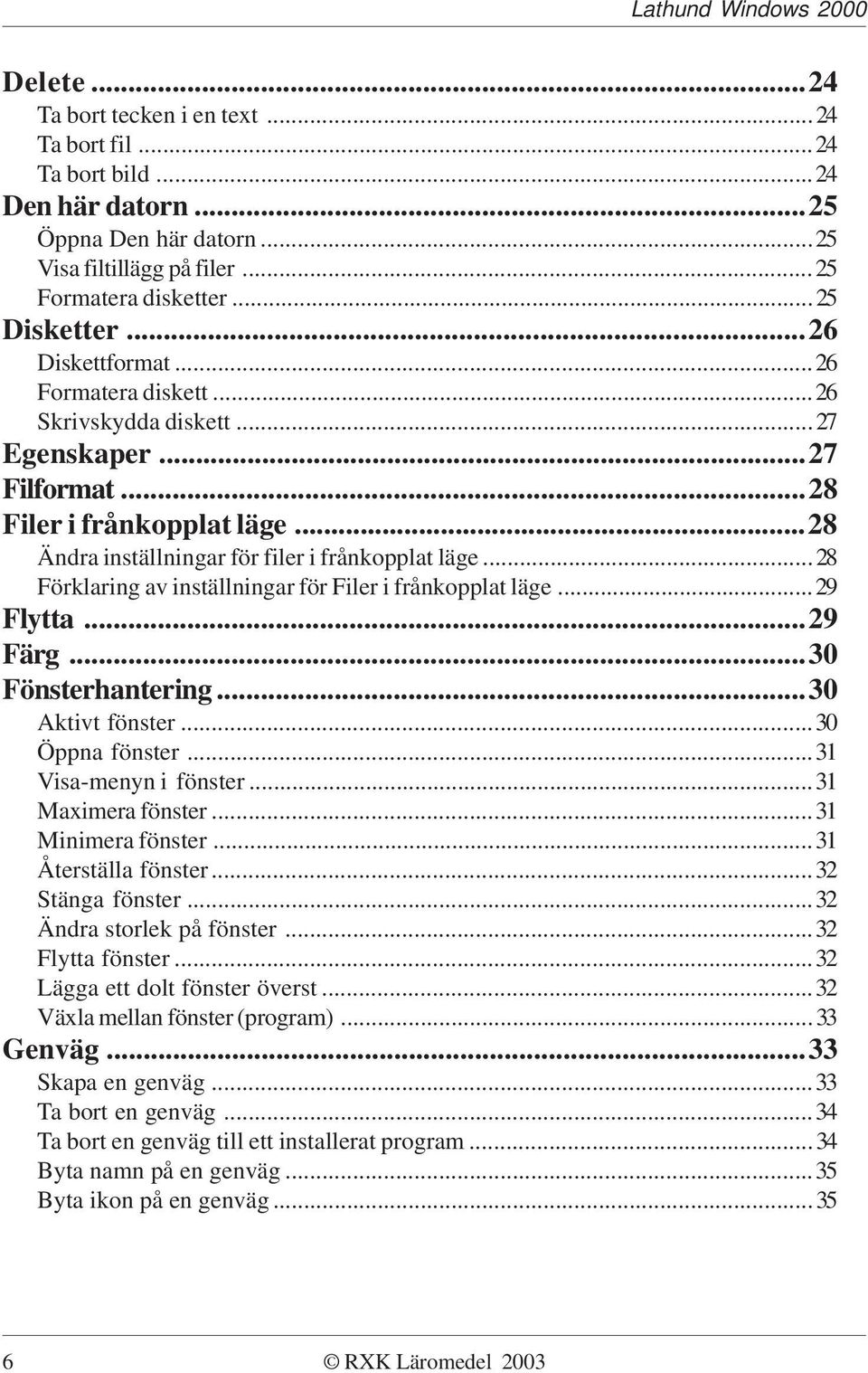 ..28 Förklaring av inställningar för Filer i frånkopplat läge...29 Flytta...29 Färg...30 Fönsterhantering...30 Aktivt fönster...30 Öppna fönster...31 Visa-menyn i fönster...31 Maximera fönster.