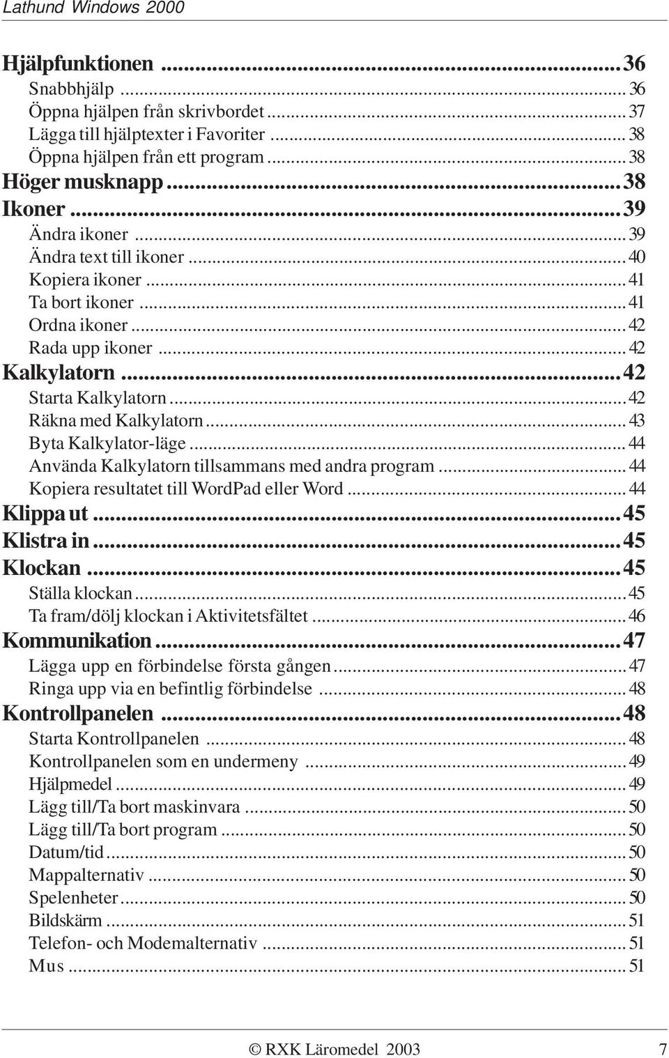 ..44 Använda Kalkylatorn tillsammans med andra program...44 Kopiera resultatet till WordPad eller Word...44 Klippa ut...45 Klistra in...45 Klockan...45 Ställa klockan.