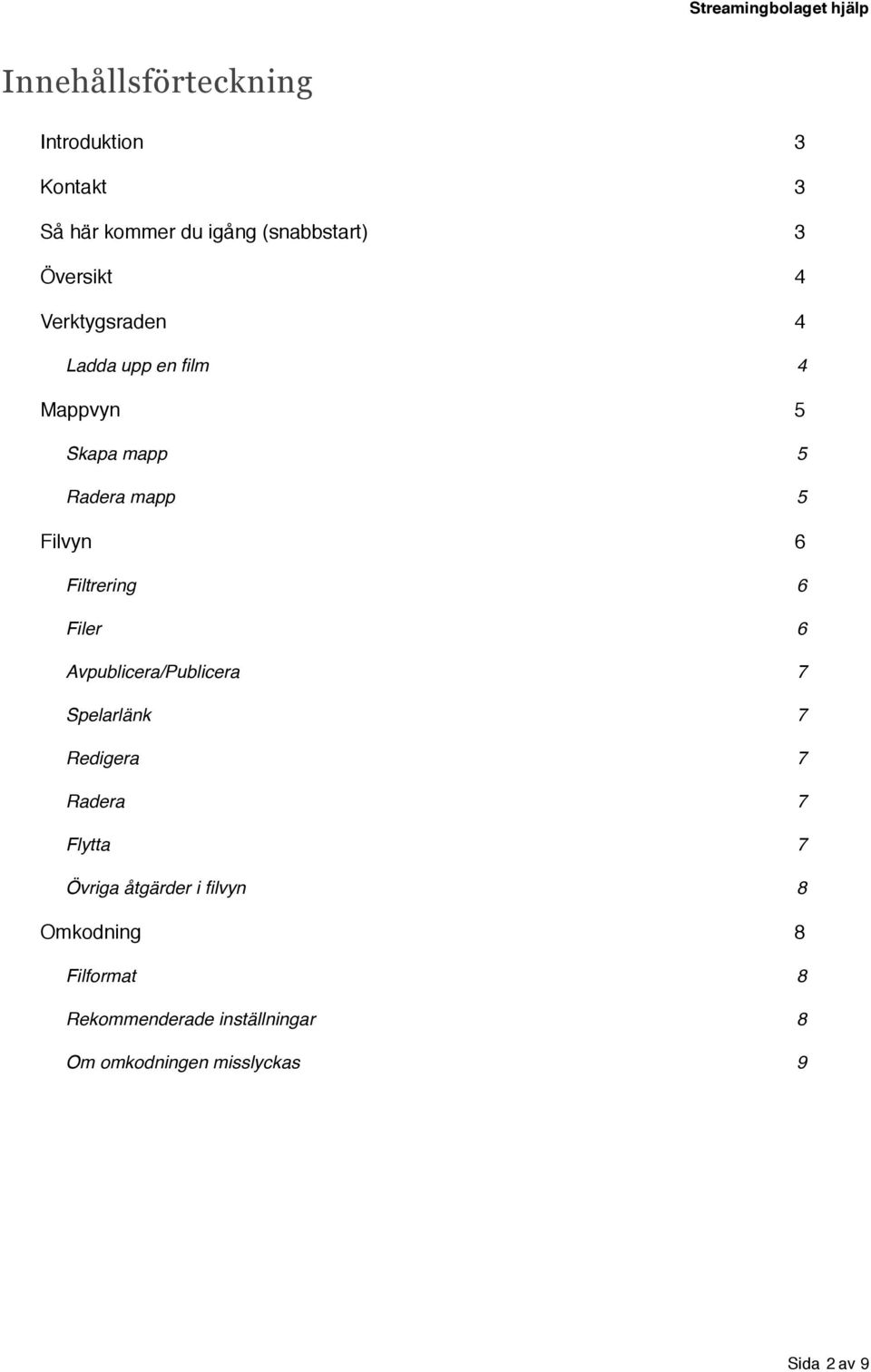 Filer 6 Avpublicera/Publicera 7 Spelarlänk 7 Redigera 7 Radera 7 Flytta 7 Övriga åtgärder i