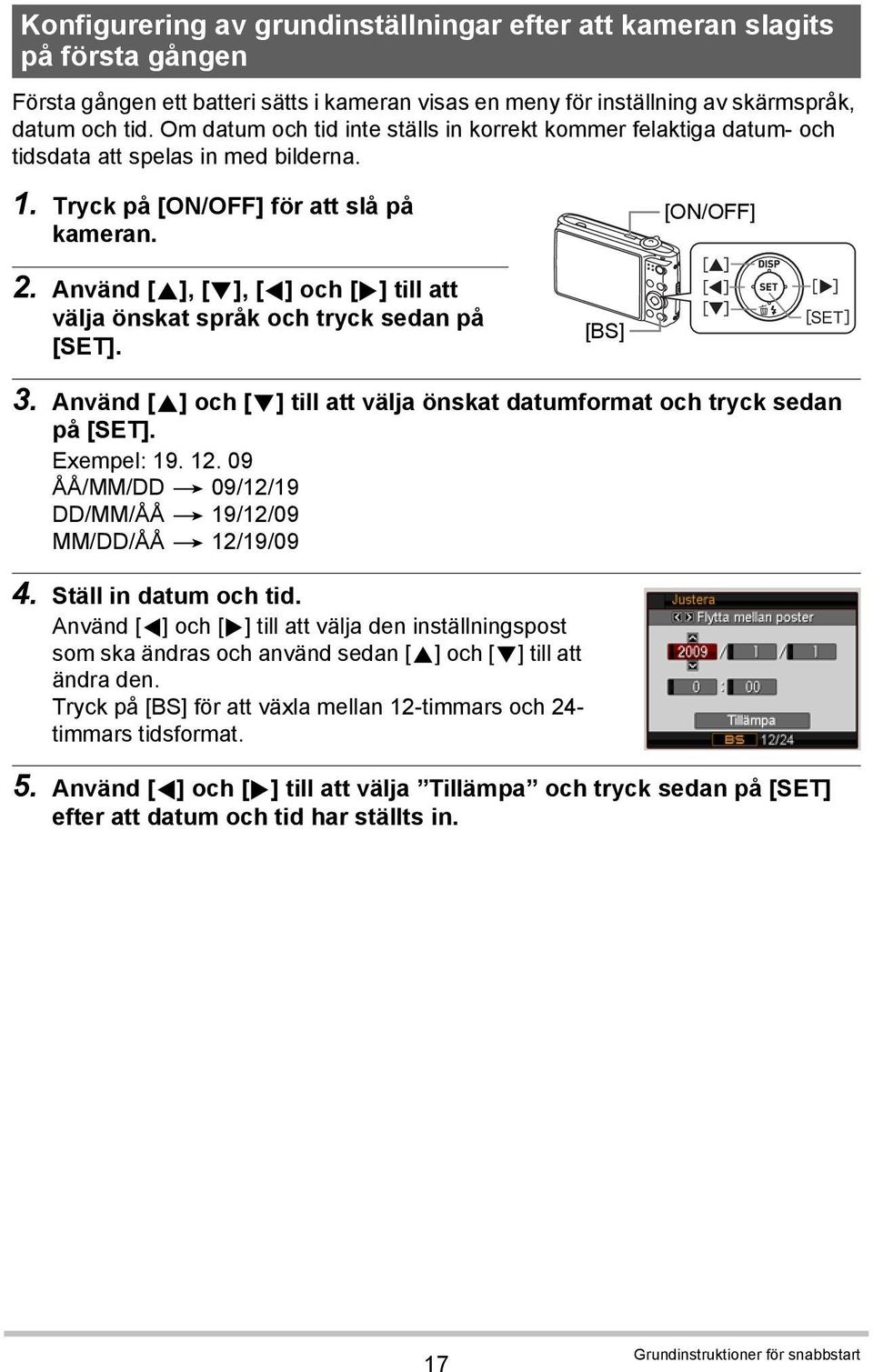 Använd [8], [2], [4] och [6] till att välja önskat språk och tryck sedan på [SET]. [BS] SET 3. Använd [8] och [2] till att välja önskat datumformat och tryck sedan på [SET]. Exempel: 19. 12.