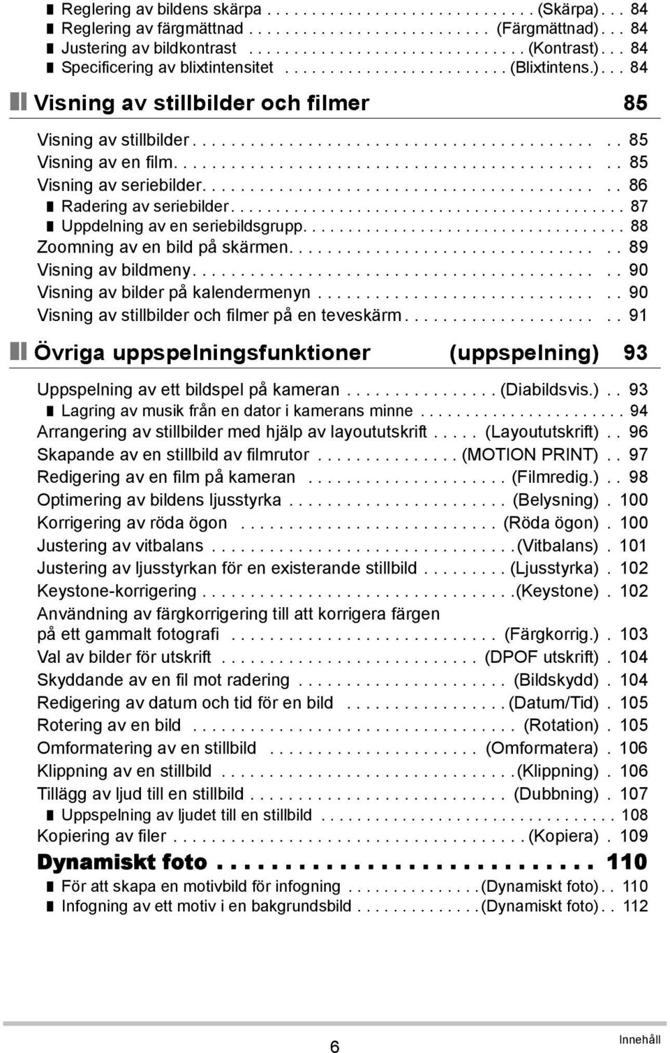 ............................................. 85 Visning av seriebilder........................................... 86 Radering av seriebilder............................................ 87 Uppdelning av en seriebildsgrupp.