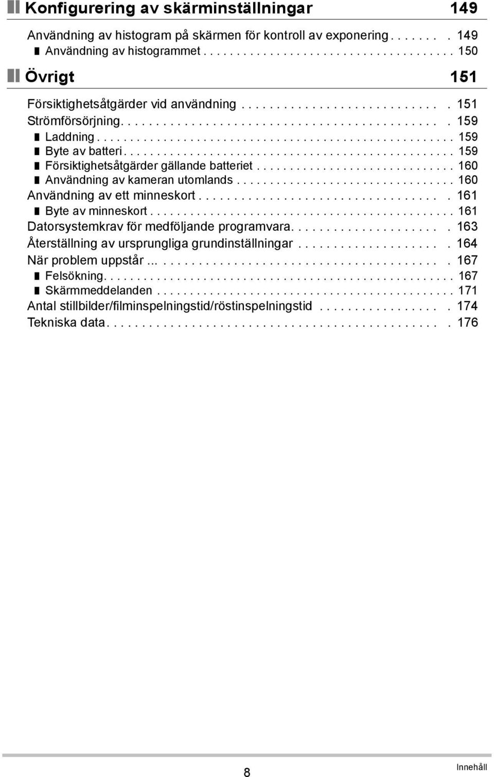 ................................................. 159 Försiktighetsåtgärder gällande batteriet.............................. 160 Användning av kameran utomlands................................. 160 Användning av ett minneskort.