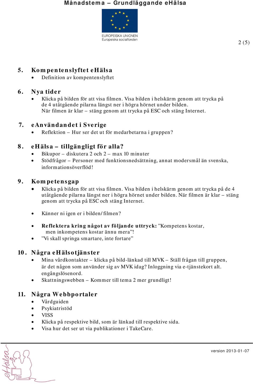 eanvändandet i Sverige Reflektion Hur ser det ut för medarbetarna i gruppen? 8. ehälsa tillgängligt för alla?