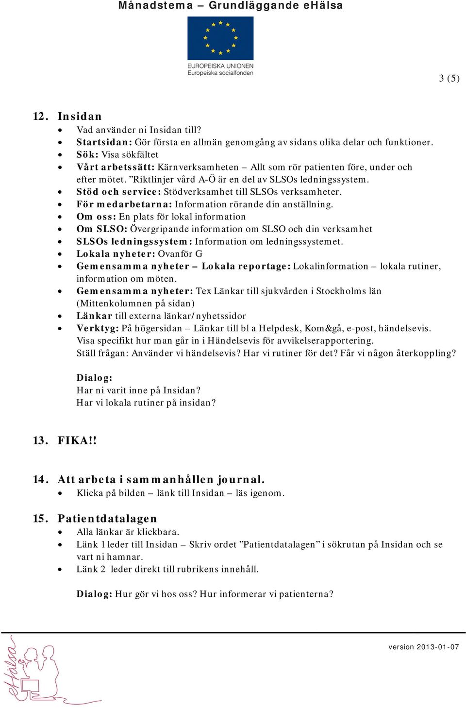 Stöd och service: Stödverksamhet till SLSOs verksamheter. För medarbetarna: Information rörande din anställning.