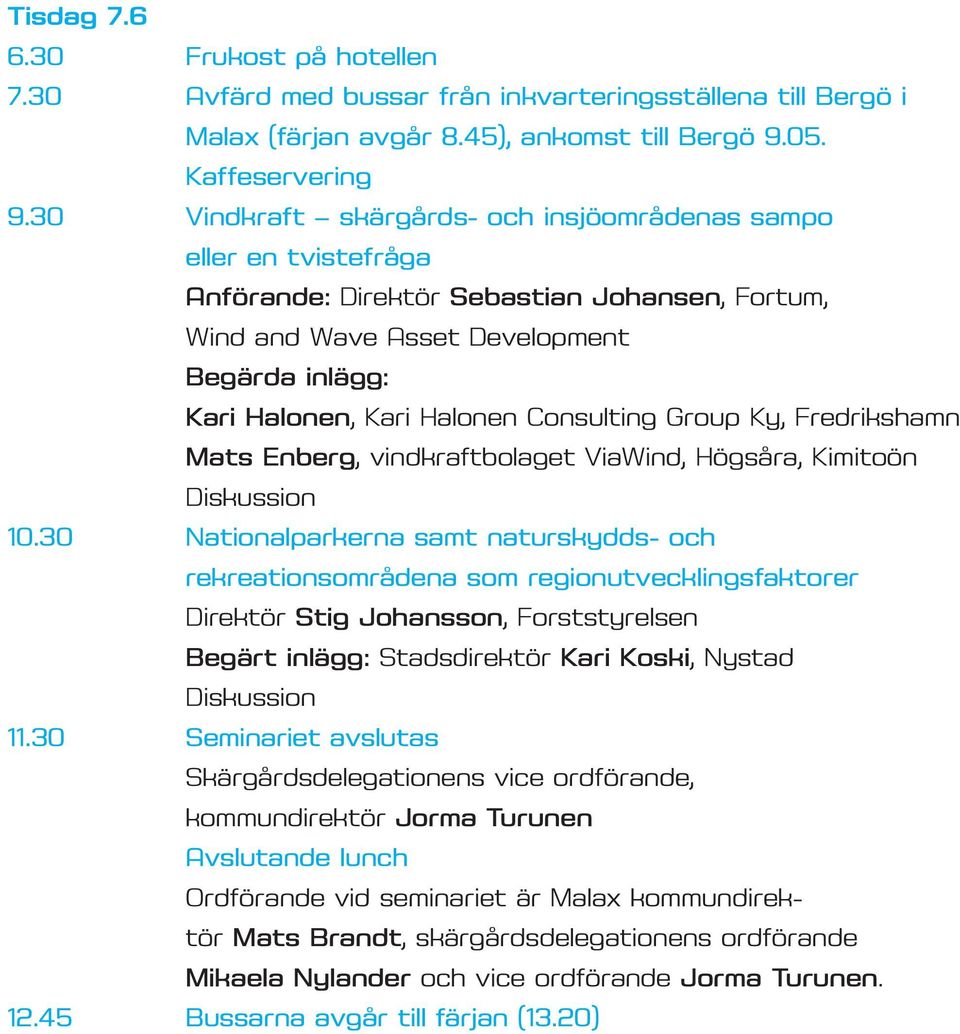 Consulting Group Ky, Fredrikshamn Mats Enberg, vindkraftbolaget ViaWind, Högsåra, Kimitoön Diskussion 10.